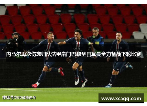内马尔再次伤愈归队法甲豪门巴黎圣日耳曼全力备战下轮比赛