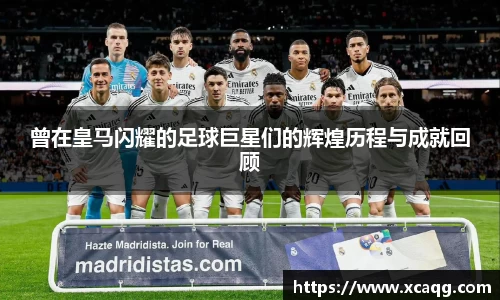 曾在皇马闪耀的足球巨星们的辉煌历程与成就回顾